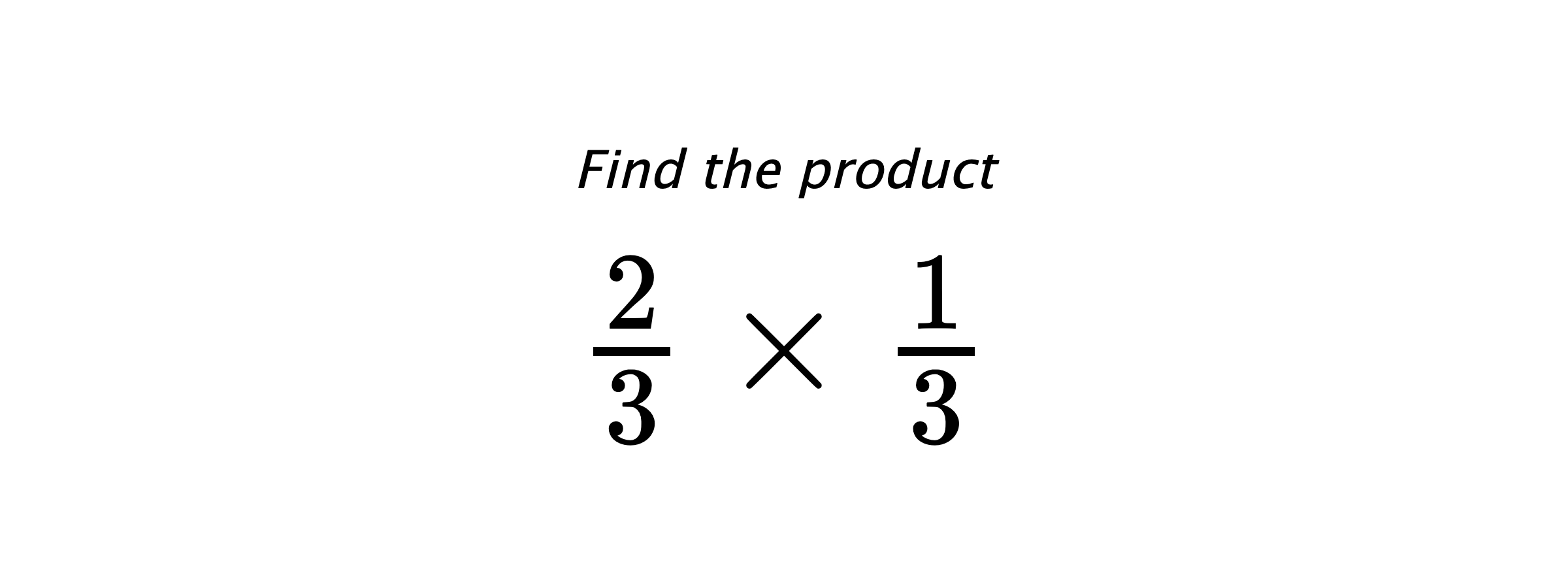 Find the product $ \frac{2}{3} \times \frac{1}{3} $