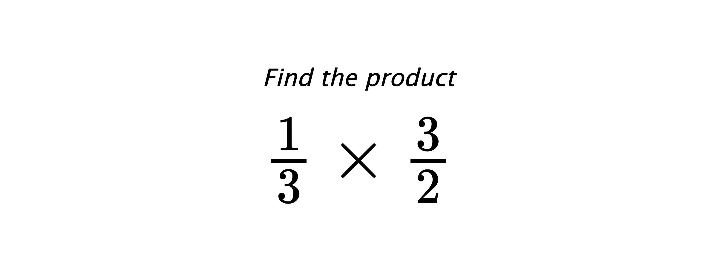 Find the product $ \frac{1}{3} \times \frac{3}{2} $