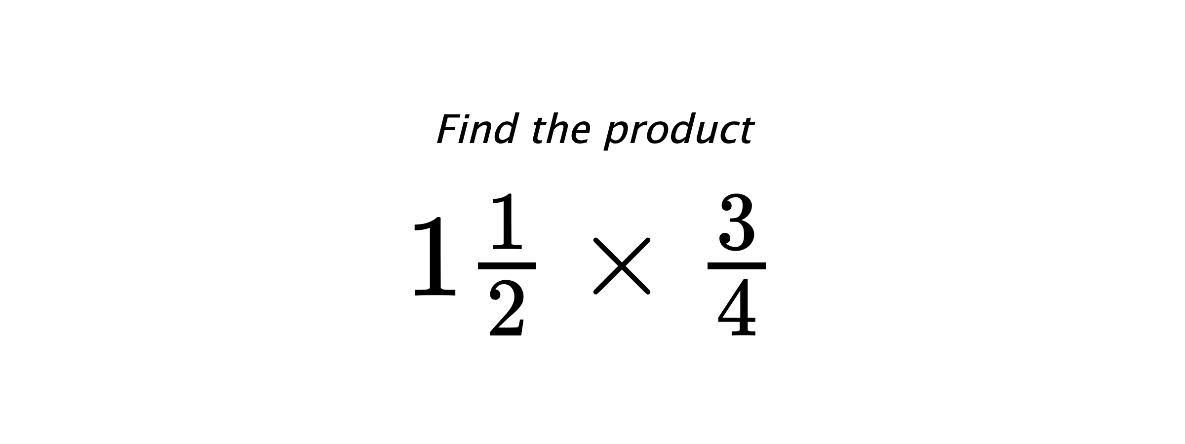Find the product $ 1\frac{1}{2} \times \frac{3}{4} $