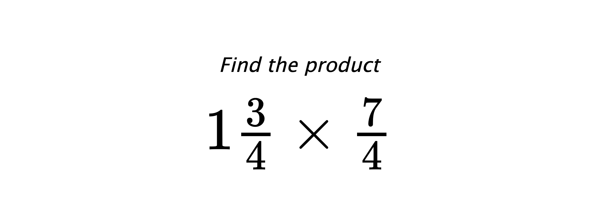 Find the product $ 1\frac{3}{4} \times \frac{7}{4} $