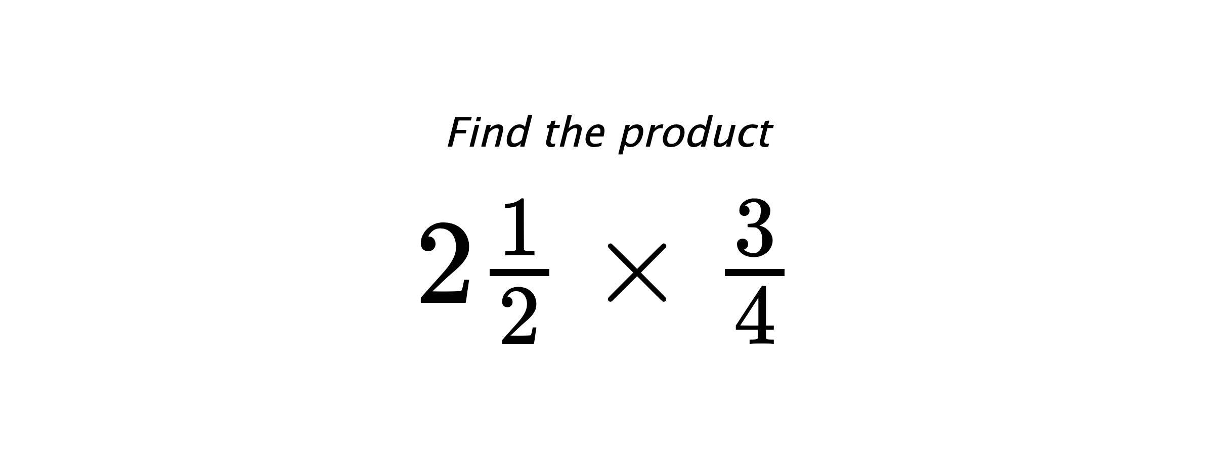Find the product $ 2\frac{1}{2} \times \frac{3}{4} $
