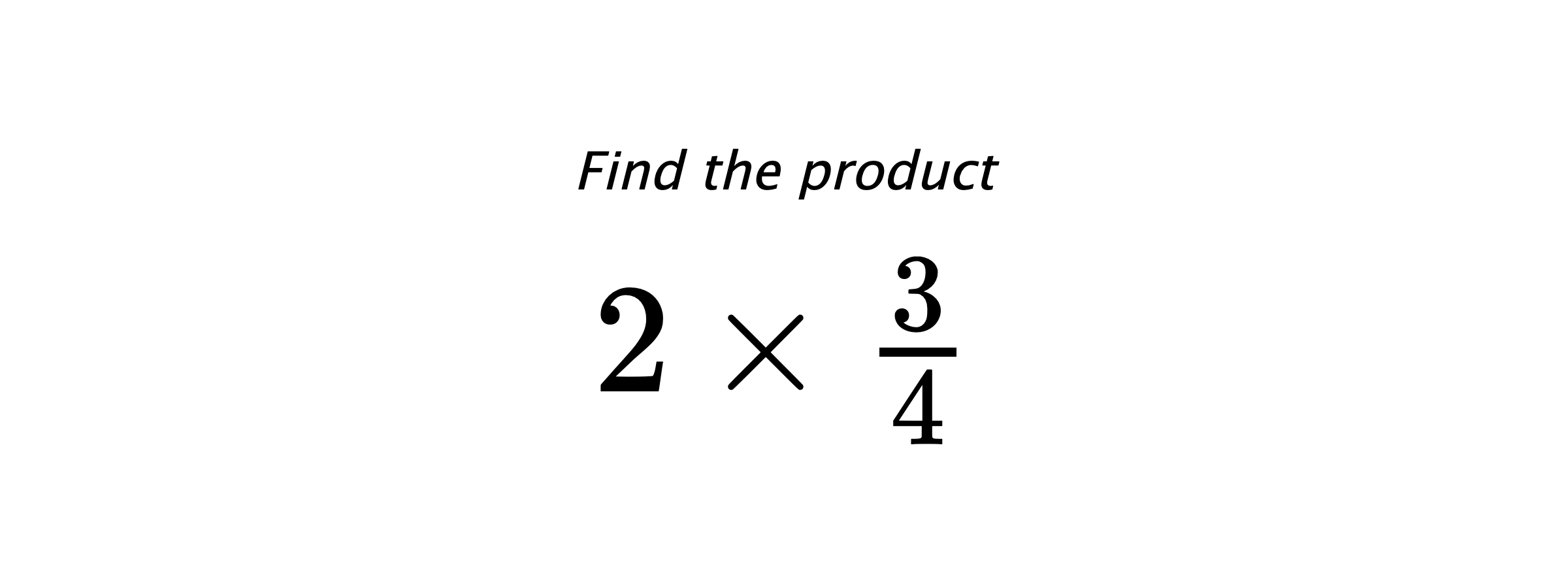 Find the product $ 2 \times \frac{3}{4} $