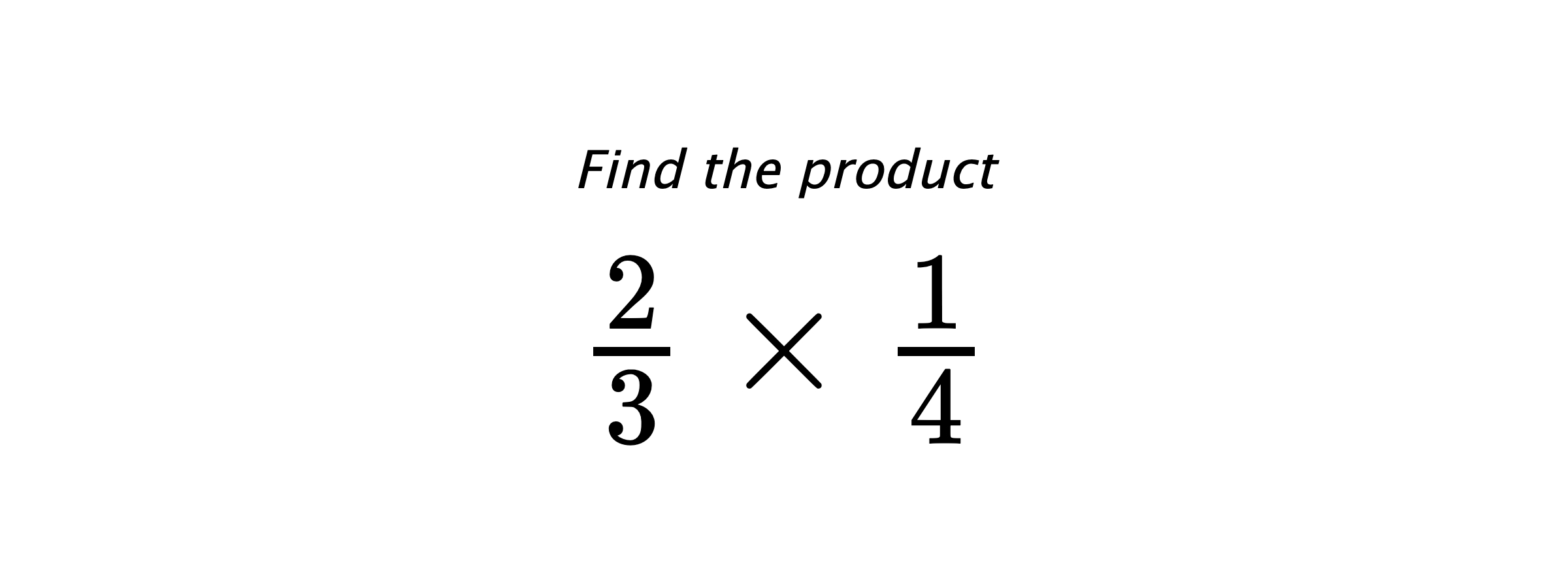 Find the product $ \frac{2}{3} \times \frac{1}{4} $