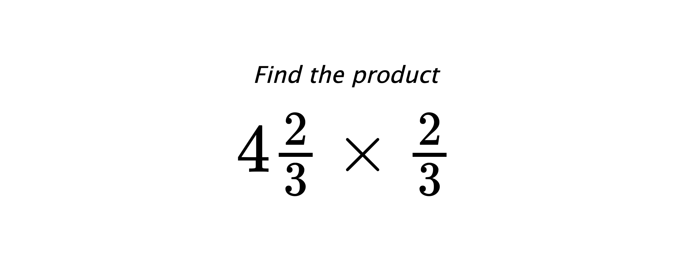 Find the product $ 4\frac{2}{3} \times \frac{2}{3} $