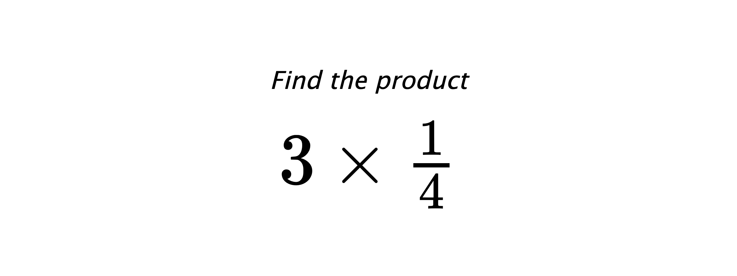 Find the product $ 3 \times \frac{1}{4} $