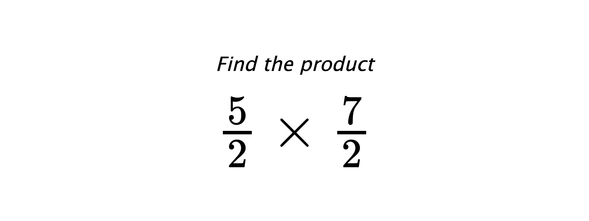 Find the product $ \frac{5}{2} \times \frac{7}{2} $