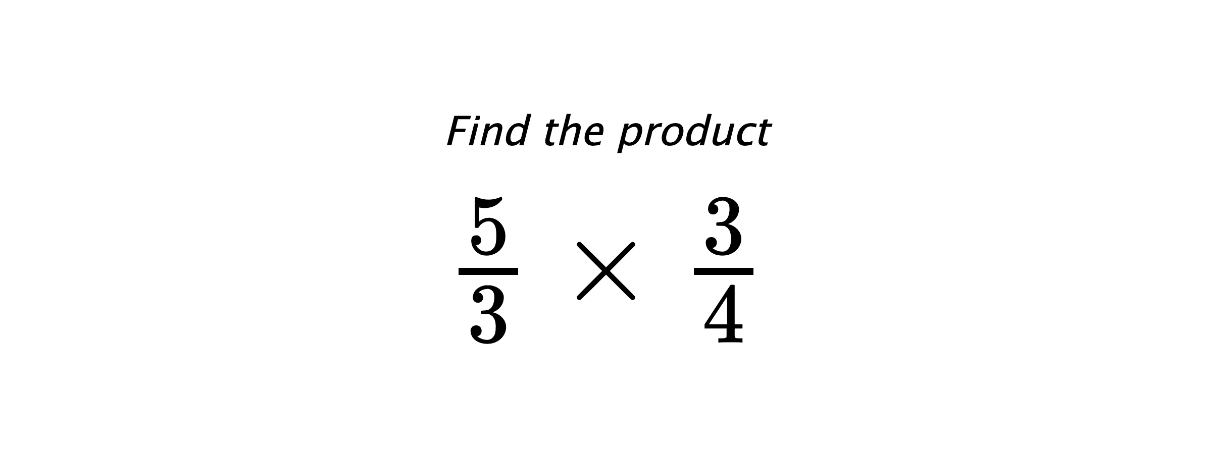 Find the product $ \frac{5}{3} \times \frac{3}{4} $