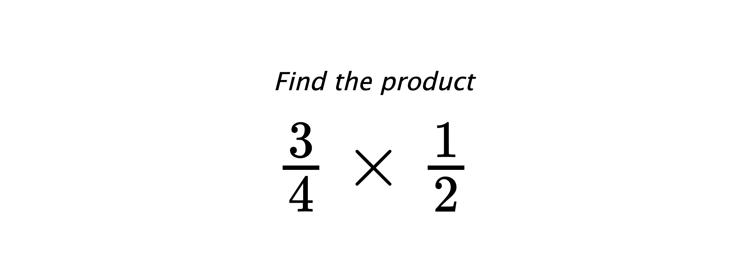 Find the product $ \frac{3}{4} \times \frac{1}{2} $