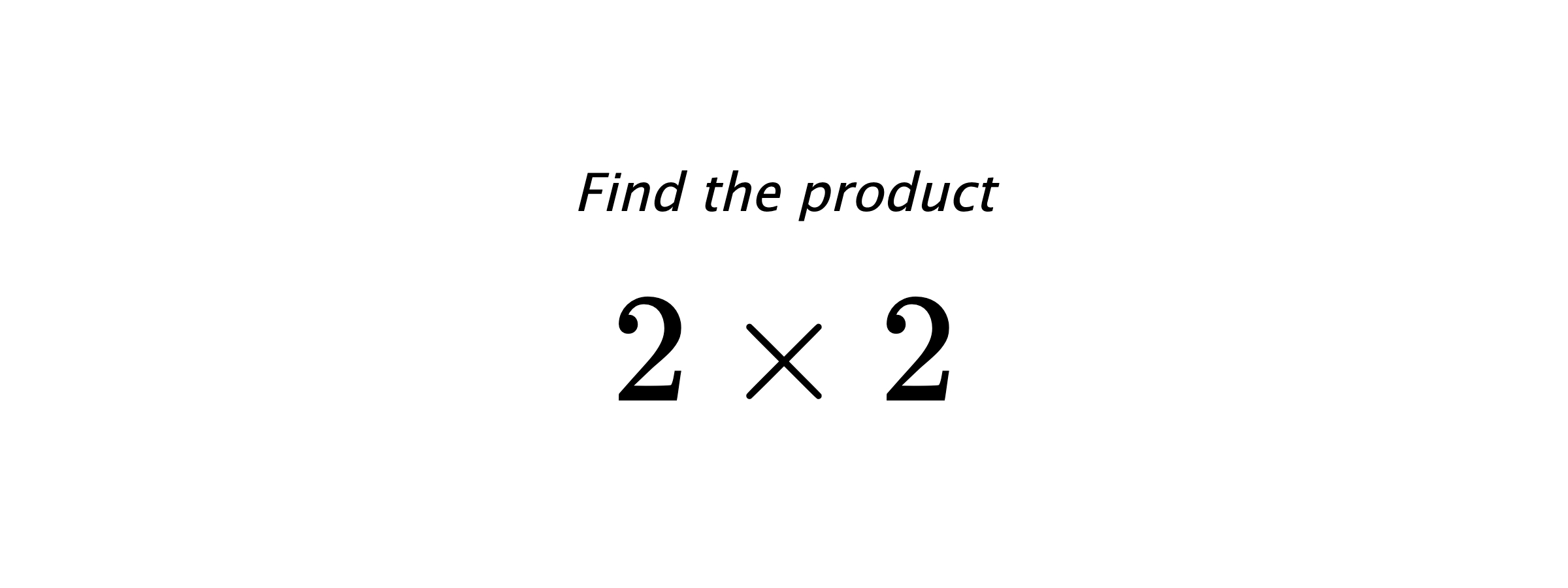 Find the product $ 2 \times 2 $