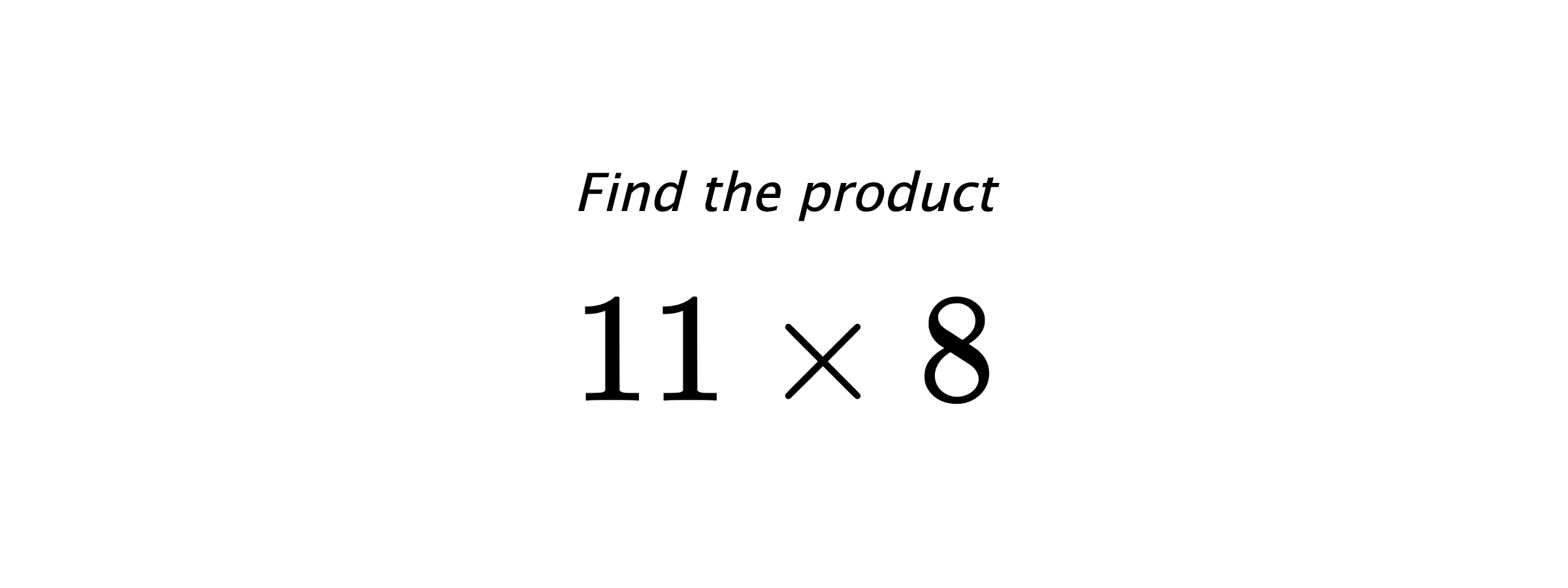 Find the product $ 11 \times 8 $