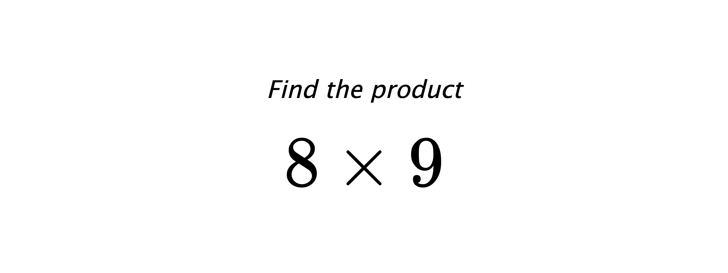 Find the product $ 8 \times 9 $