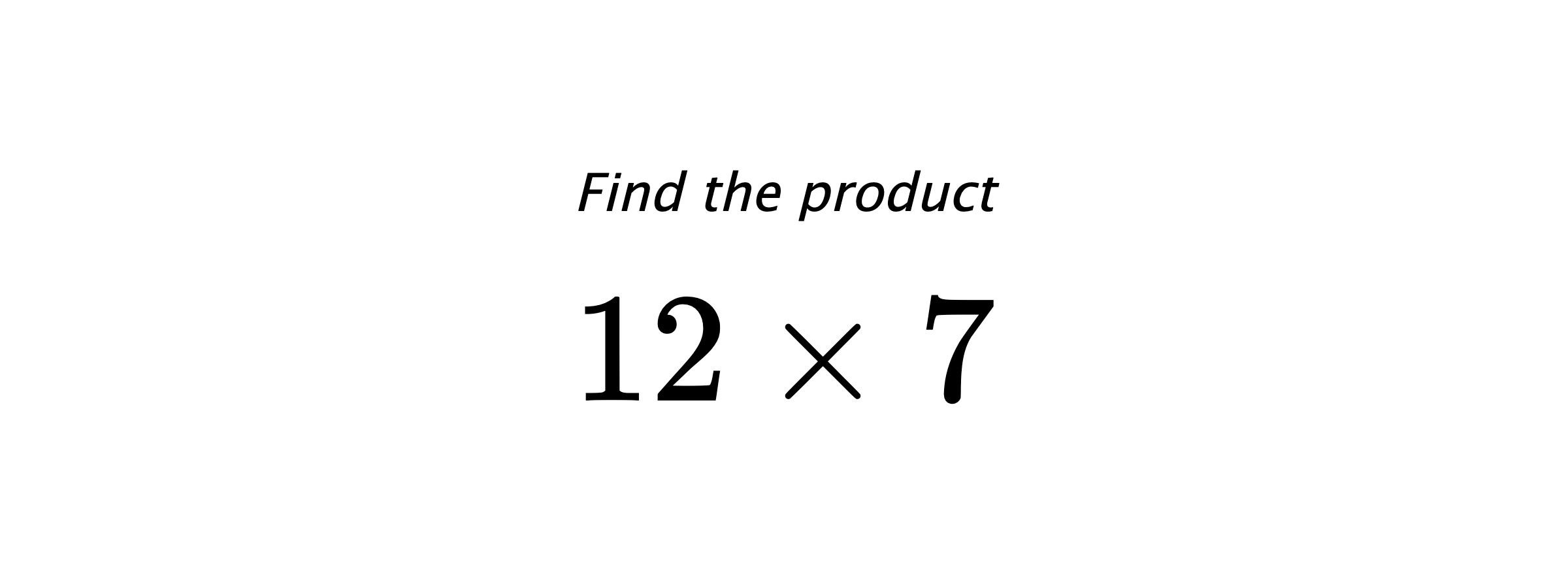 Find the product $ 12 \times 7 $