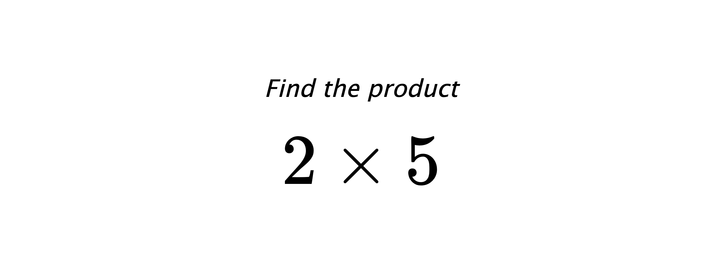 Find the product $ 2 \times 5 $