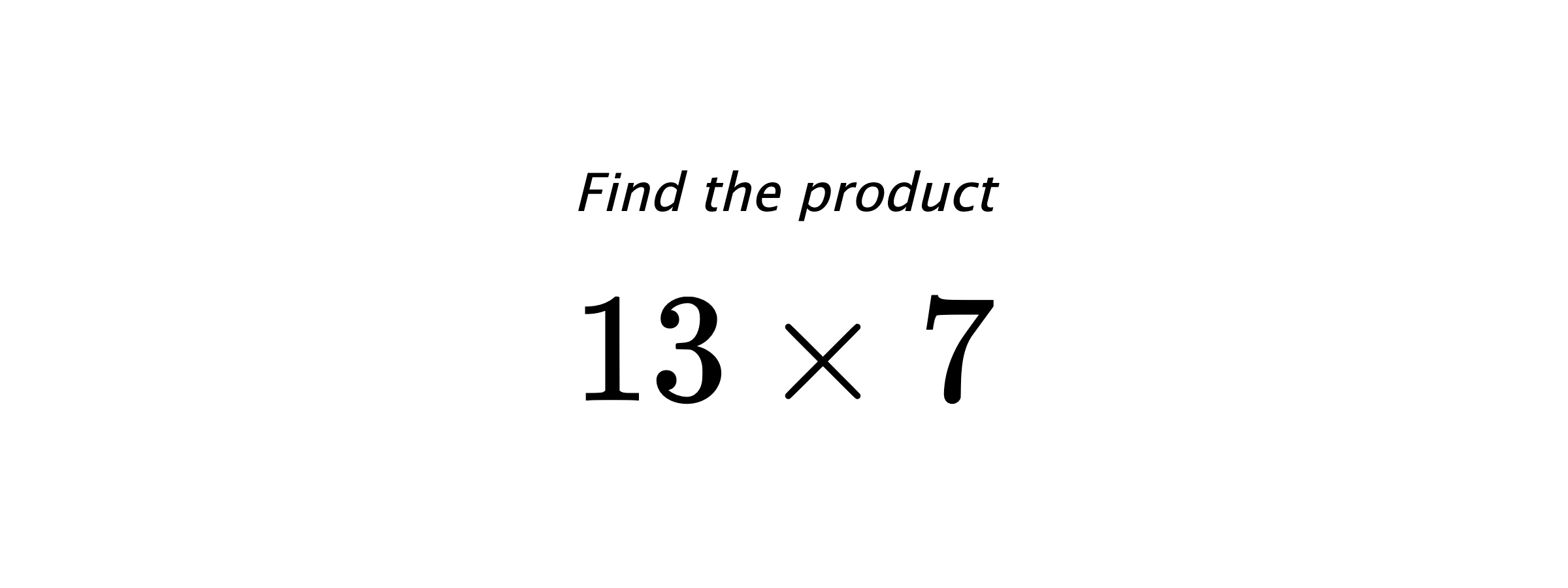 Find the product $ 13 \times 7 $