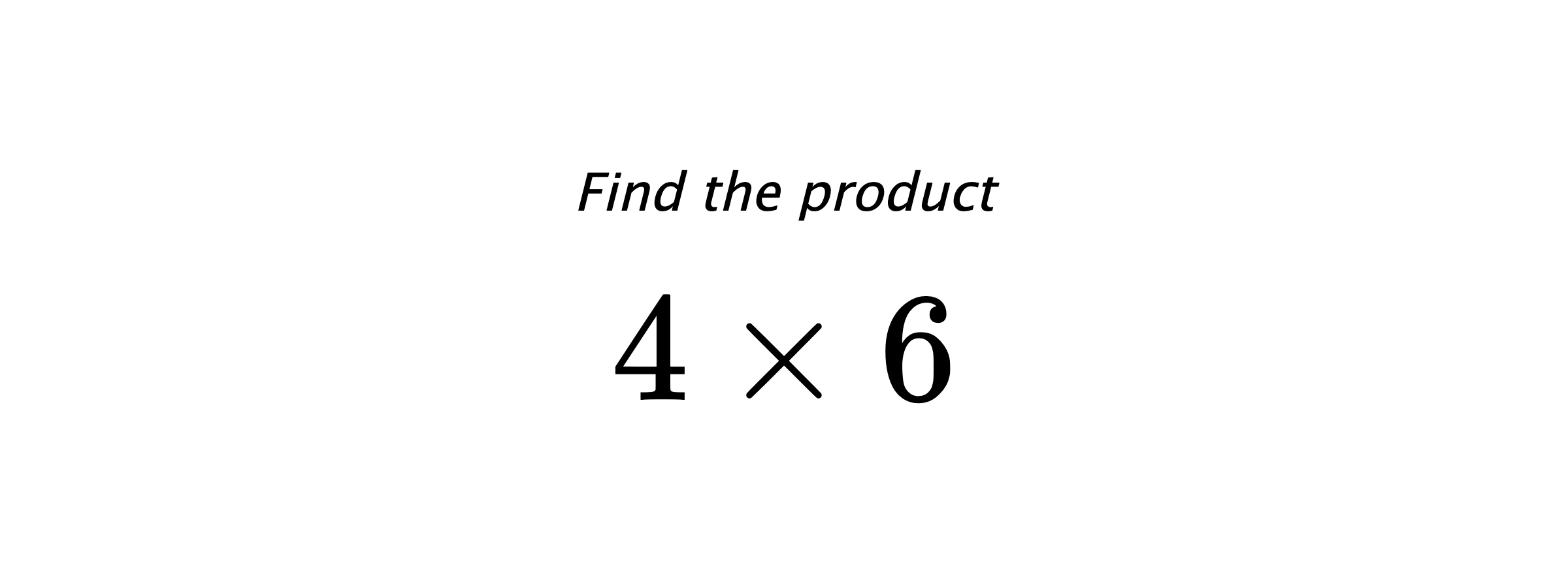 Find the product $ 4 \times 6 $