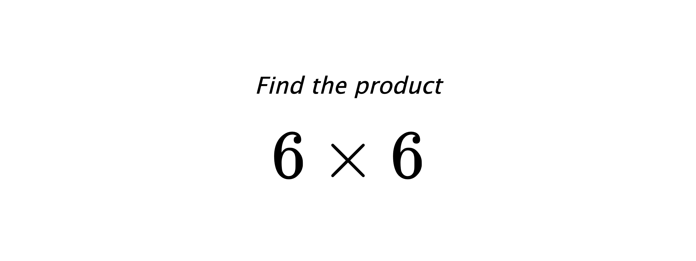Find the product $ 6 \times 6 $