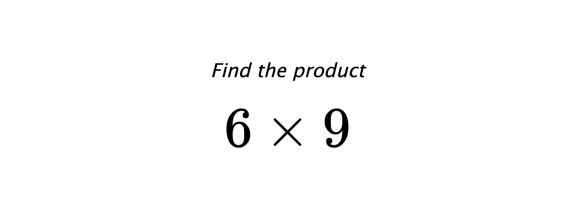 Find the product $ 6 \times 9 $
