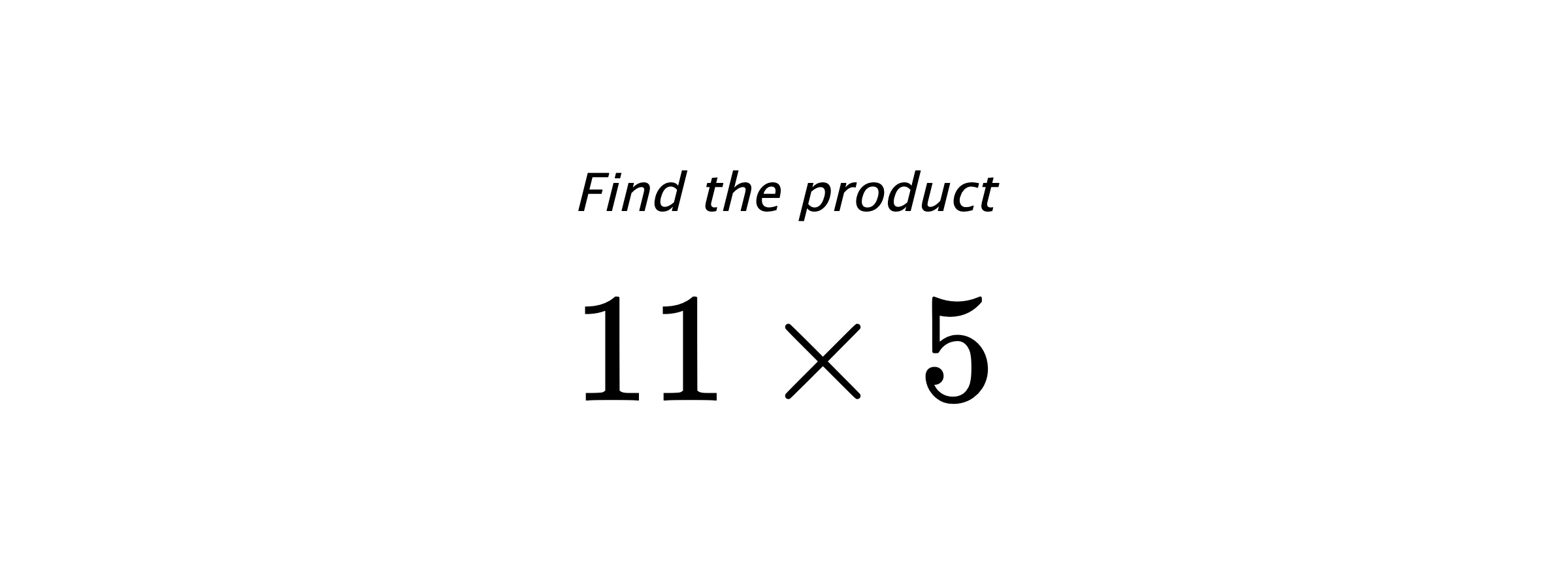 Find the product $ 11 \times 5 $