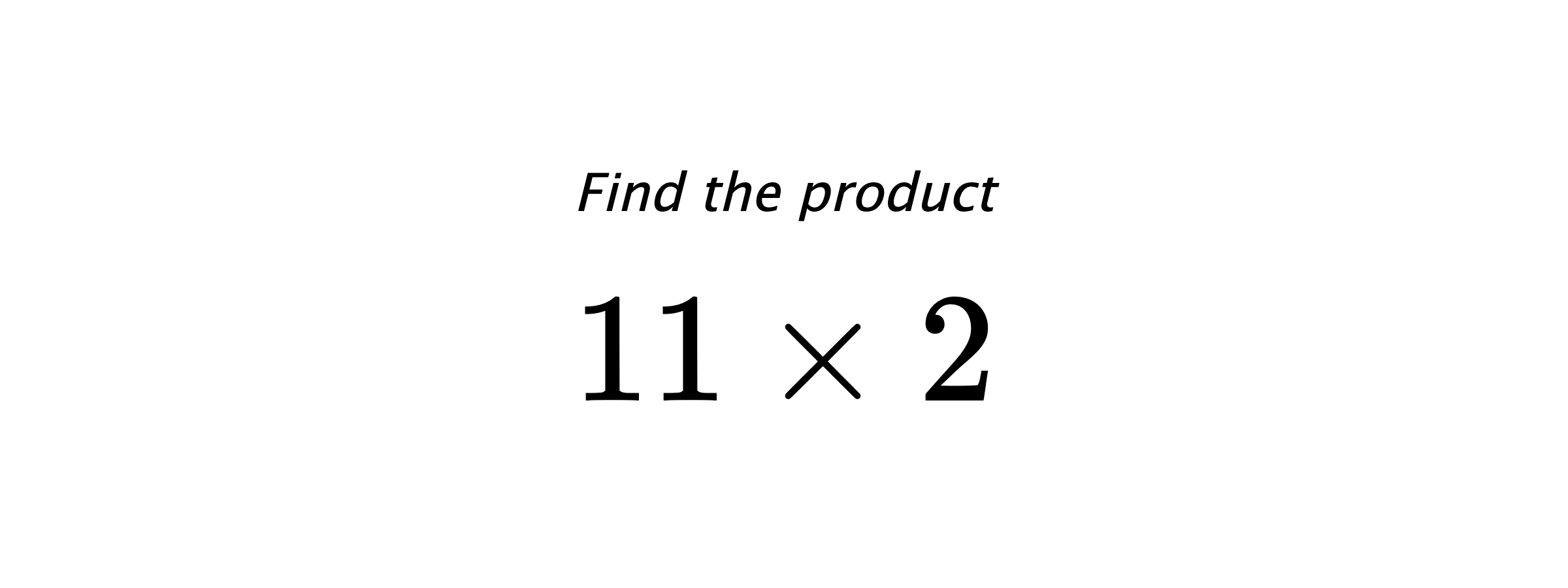 Find the product $ 11 \times 2 $