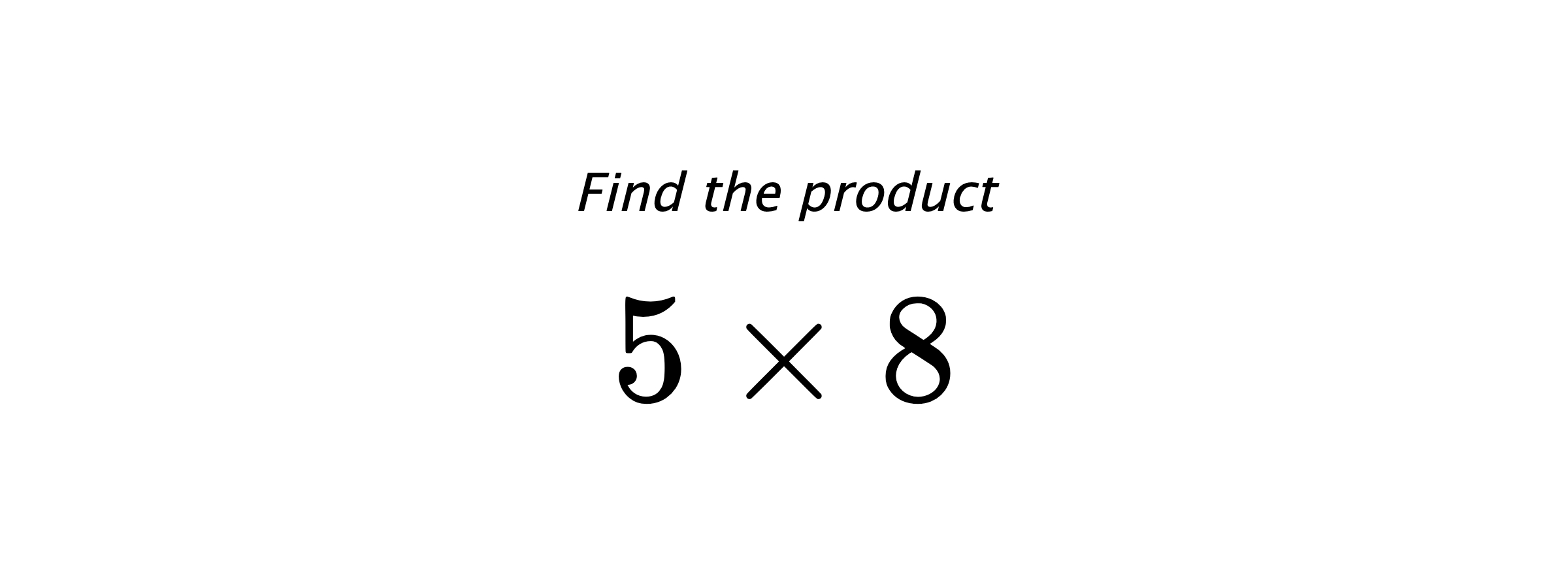 Find the product $ 5 \times 8 $