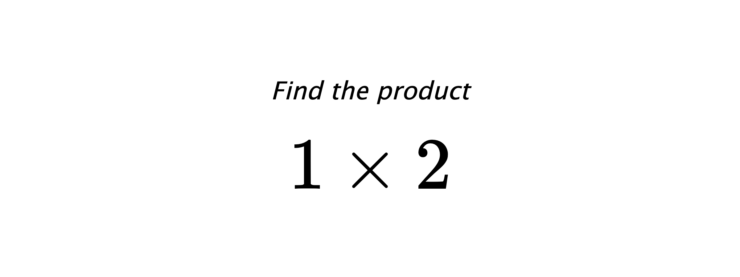 Find the product $ 1 \times 2 $