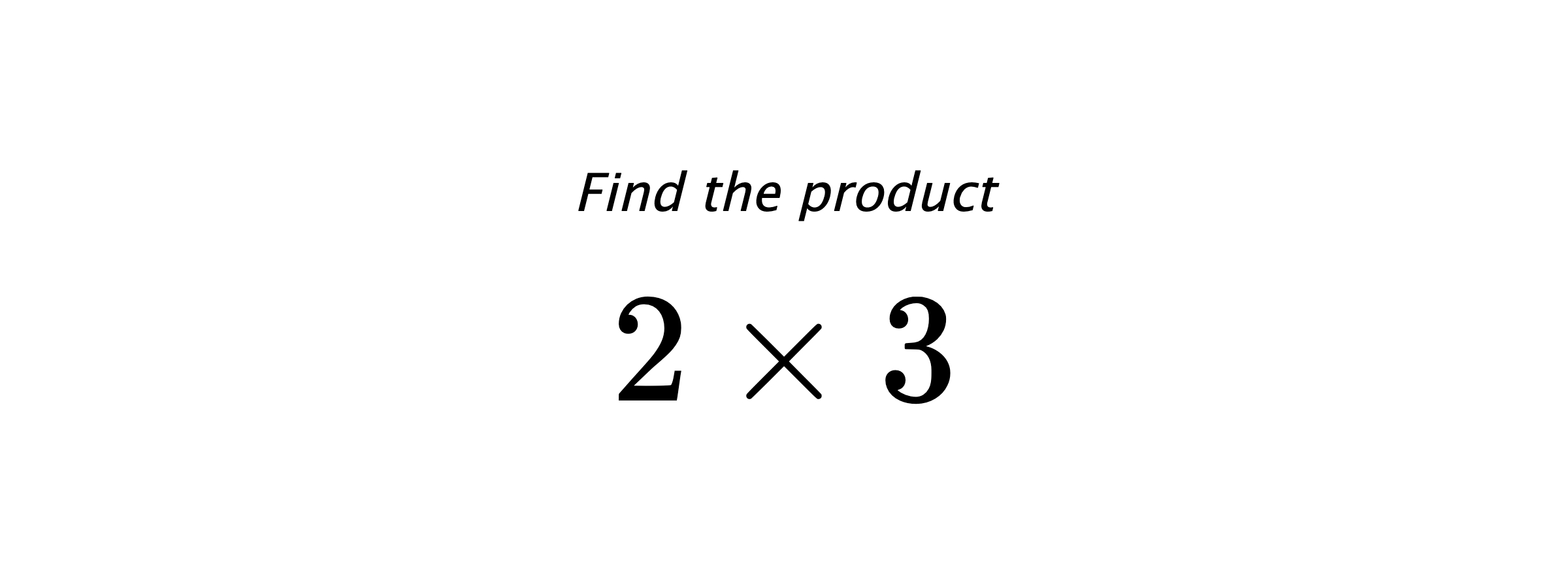 Find the product $ 2 \times 3 $