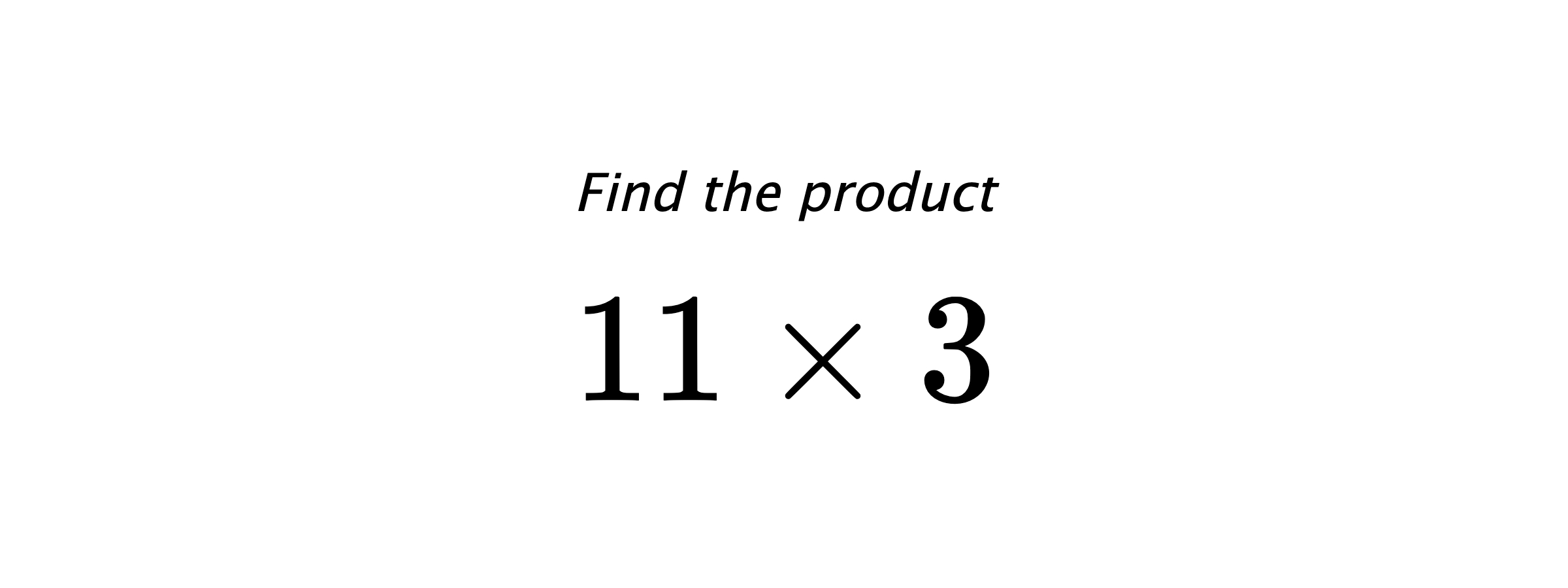 Find the product $ 11 \times 3 $