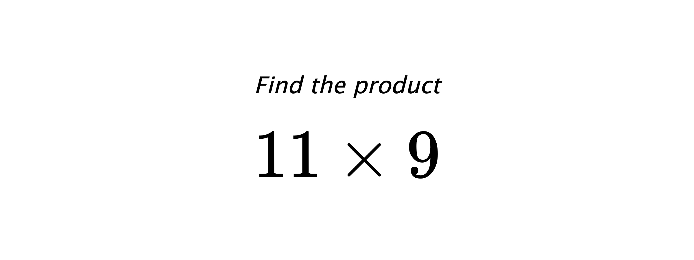 Find the product $ 11 \times 9 $