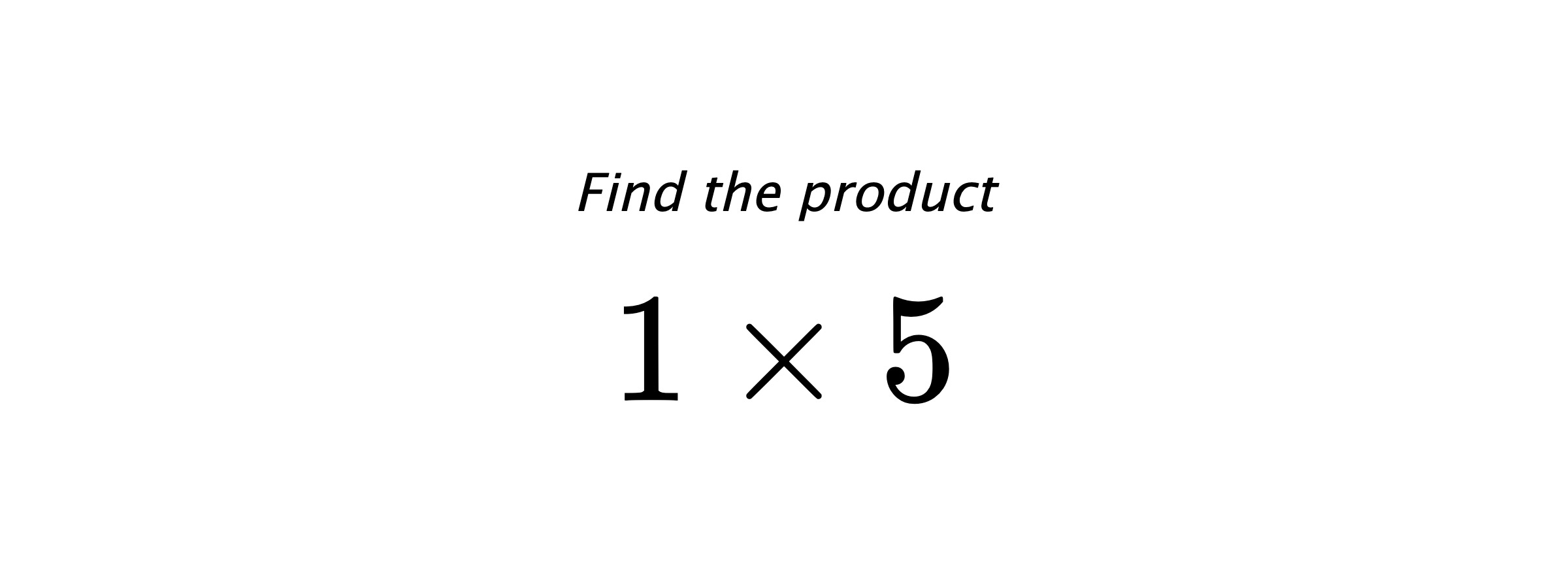 Find the product $ 1 \times 5 $