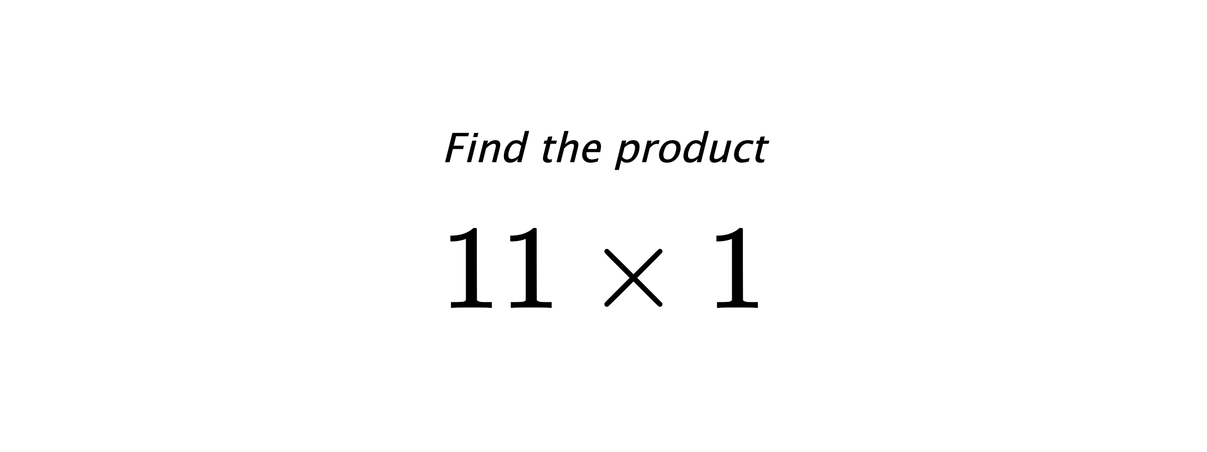 Find the product $ 11 \times 1 $