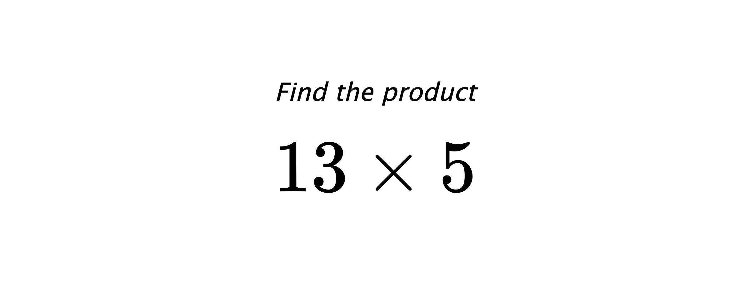 Find the product $ 13 \times 5 $