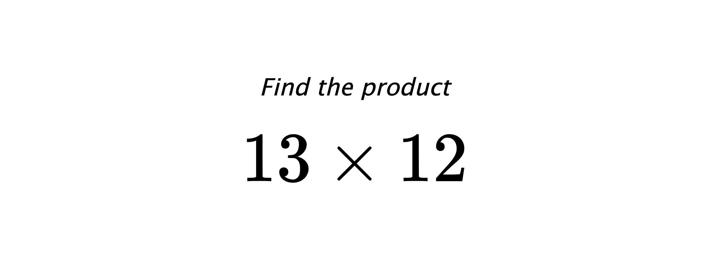 Find the product $ 13 \times 12 $