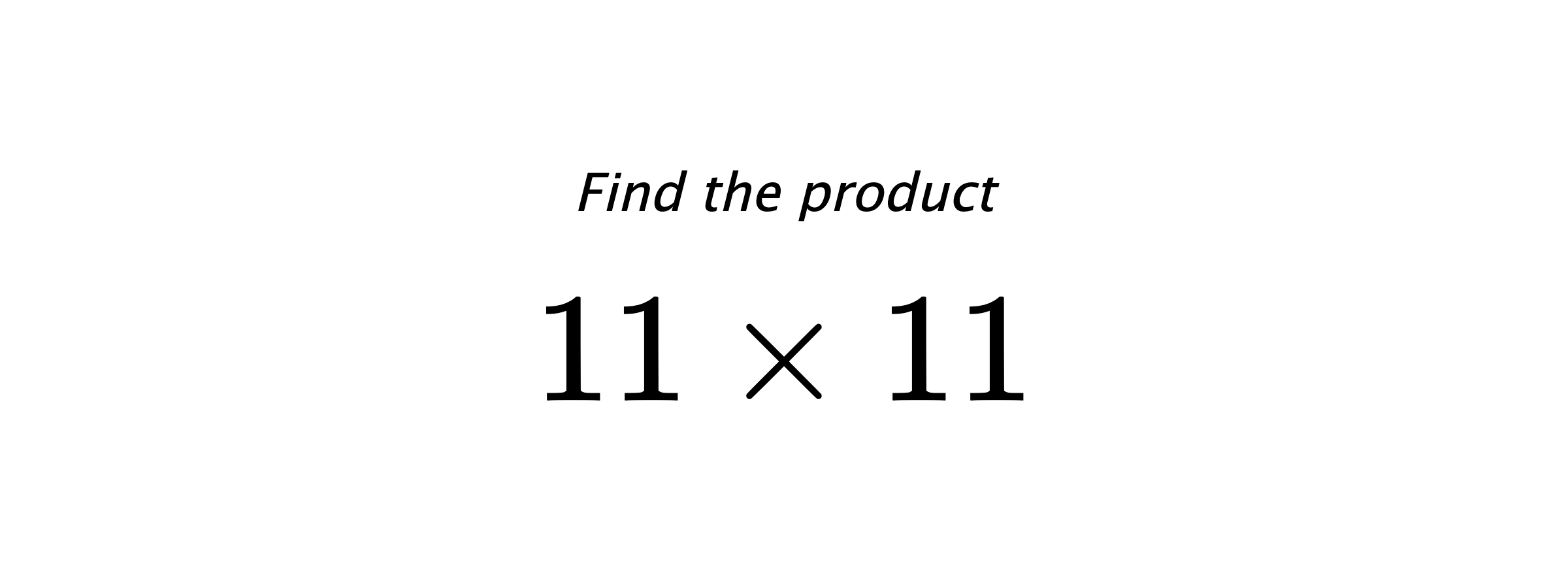 Find the product $ 11 \times 11 $