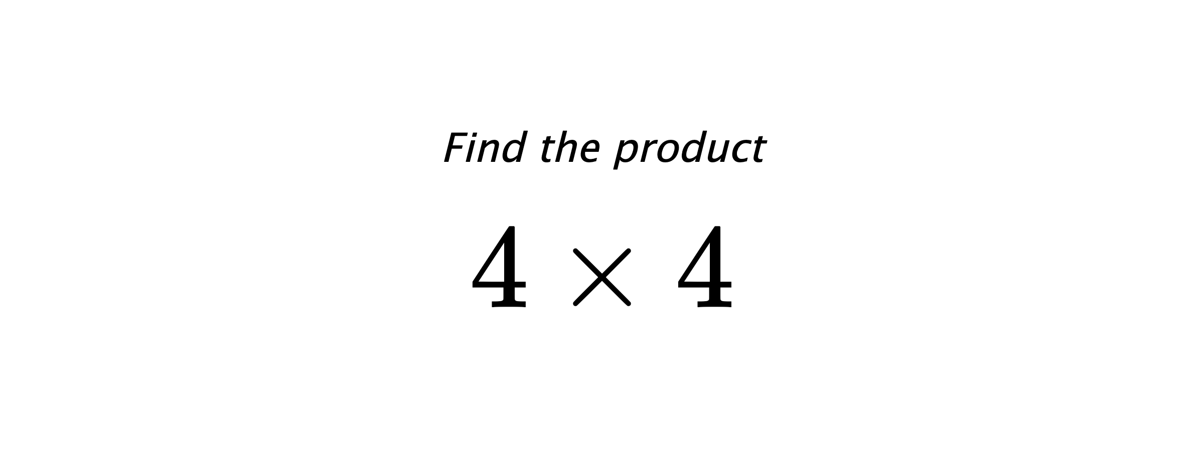 Find the product $ 4 \times 4 $