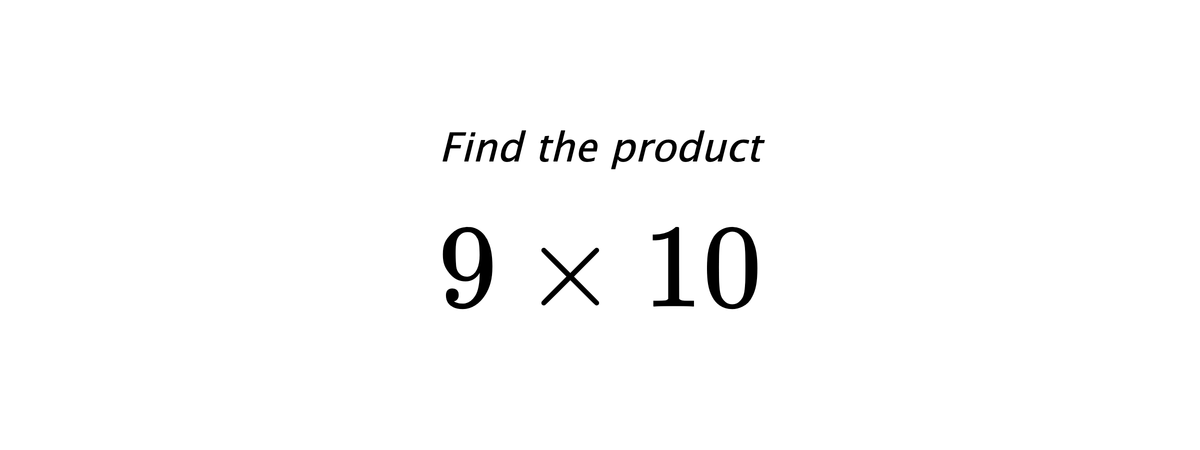 Find the product $ 9 \times 10 $