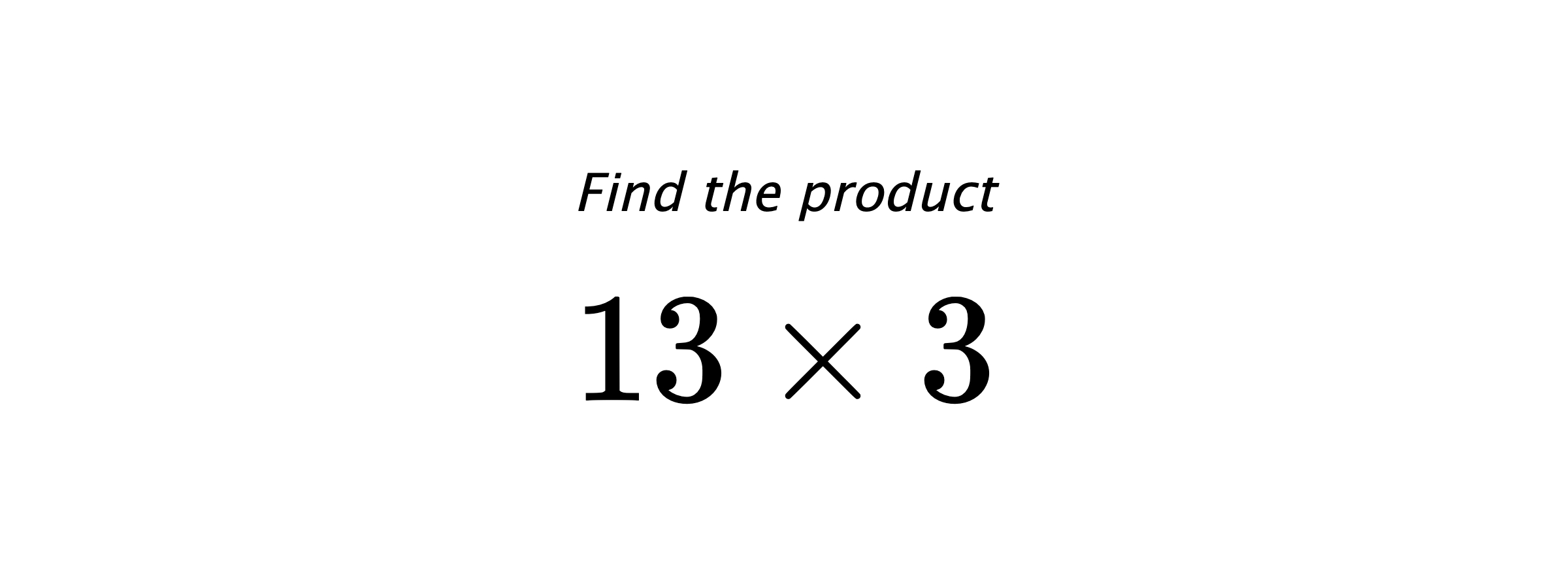 Find the product $ 13 \times 3 $