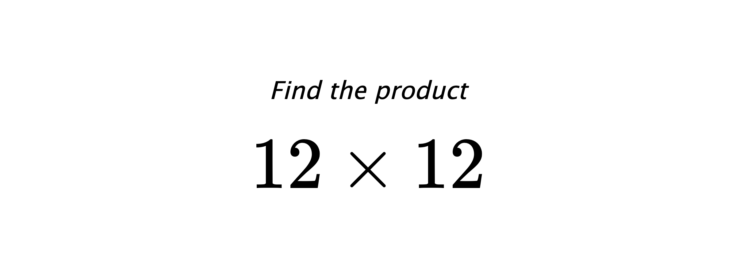 Find the product $ 12 \times 12 $