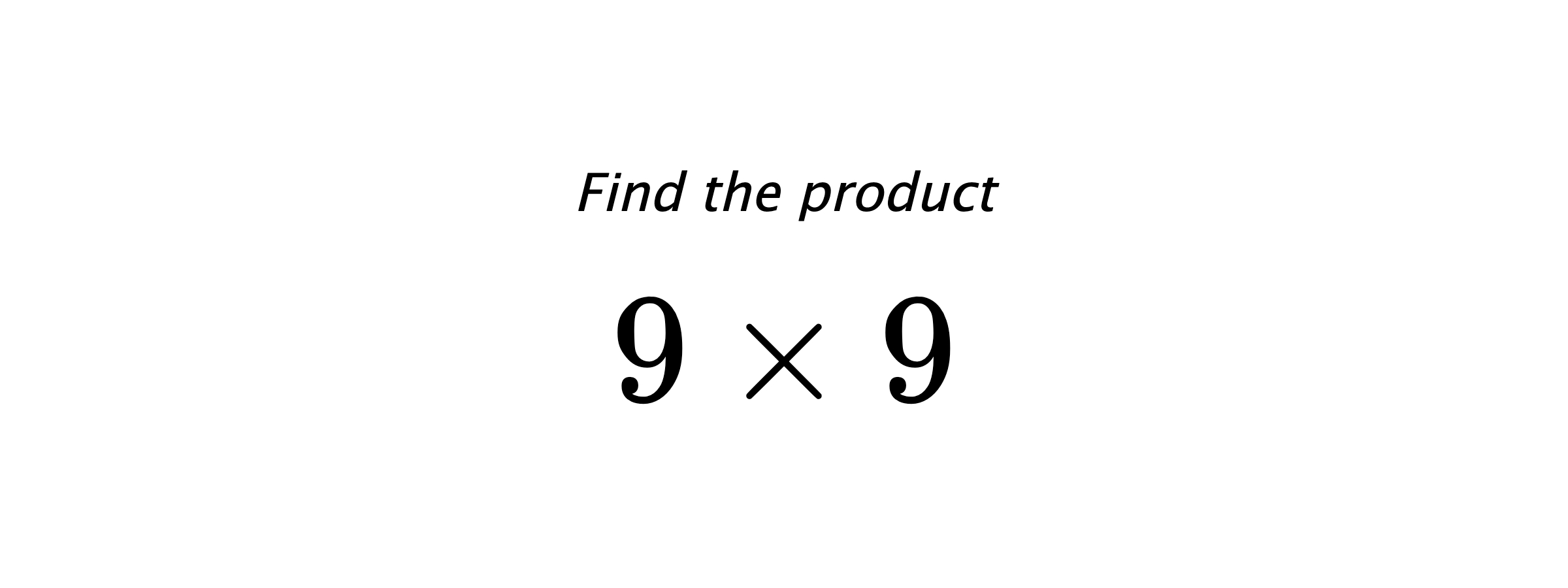 Find the product $ 9 \times 9 $