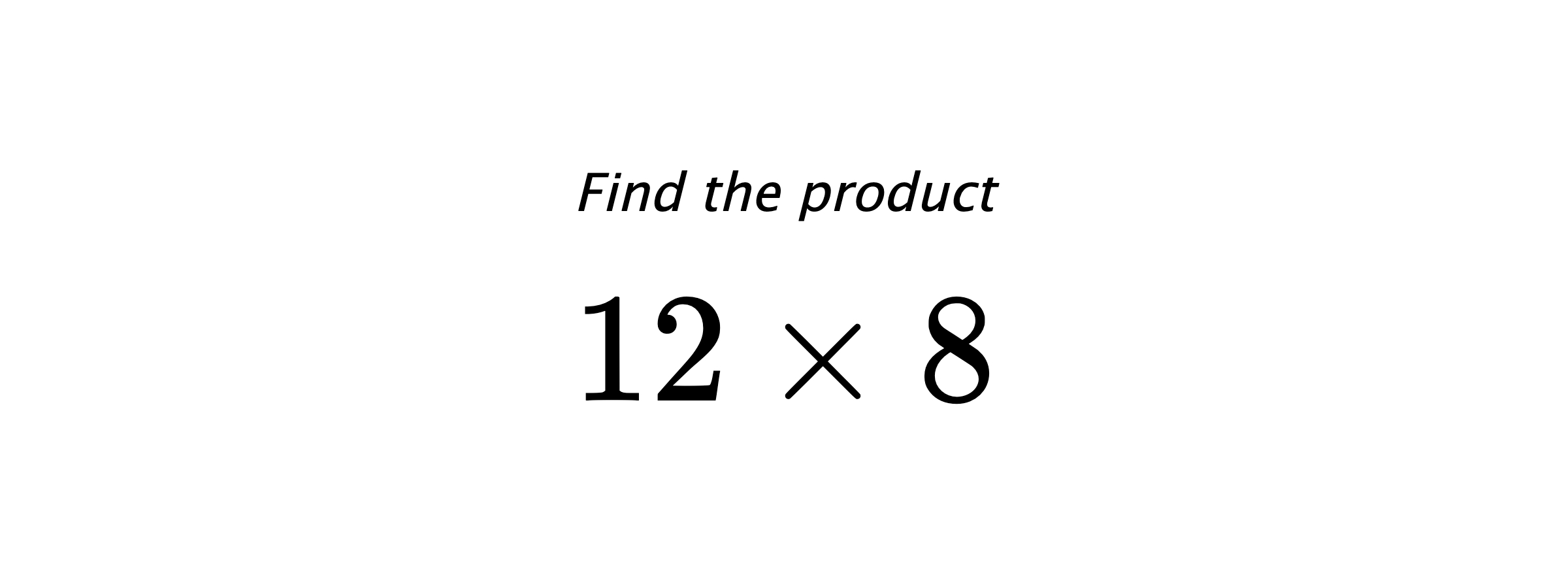 Find the product $ 12 \times 8 $