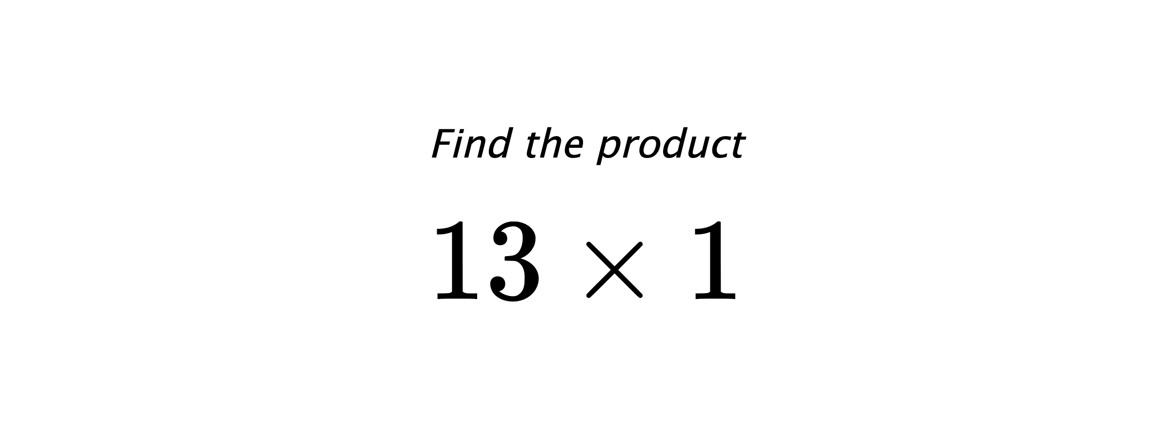 Find the product $ 13 \times 1 $