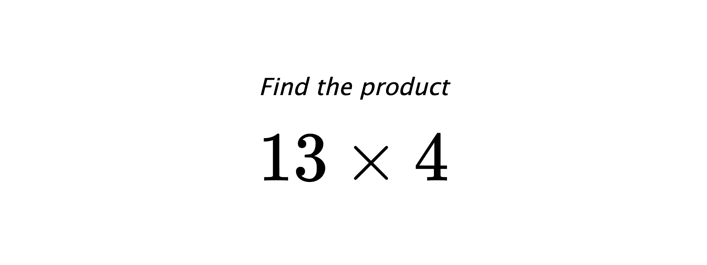 Find the product $ 13 \times 4 $