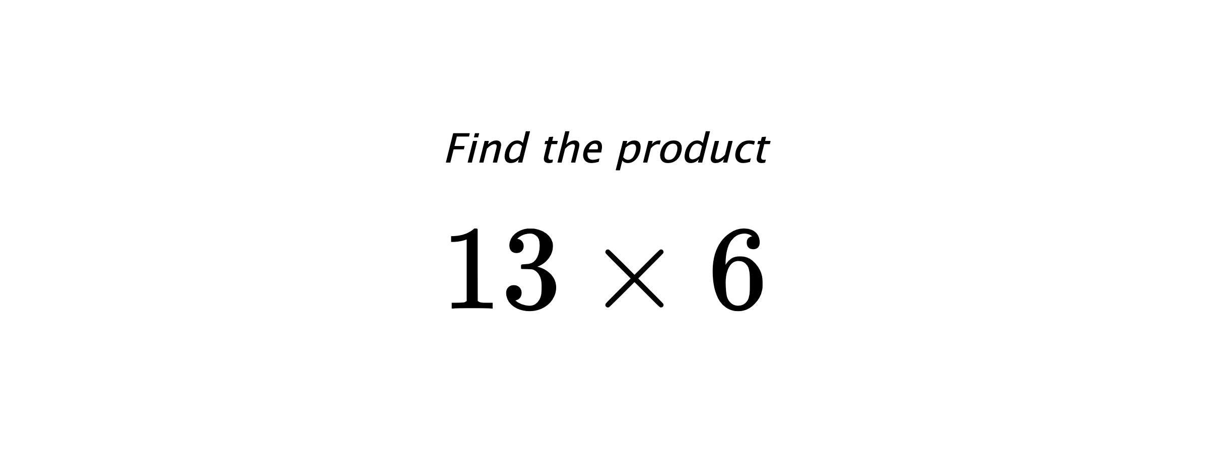 Find the product $ 13 \times 6 $