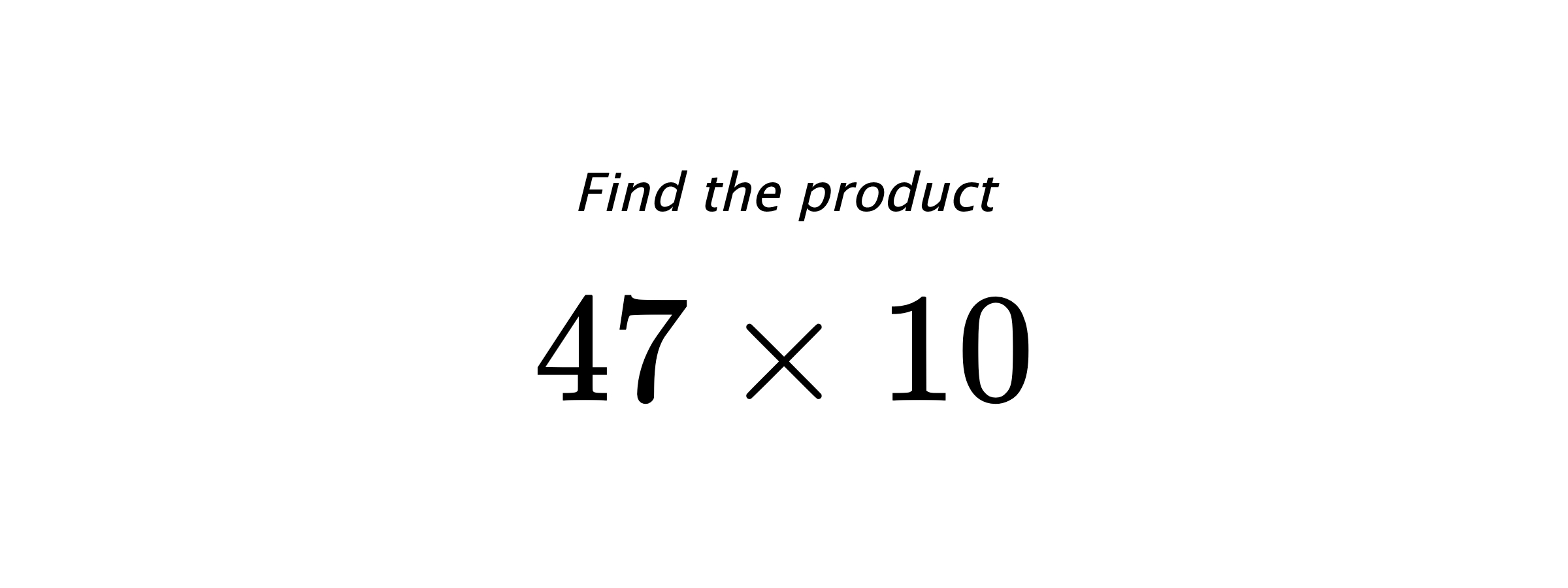 Find the product $ 47 \times 10 $