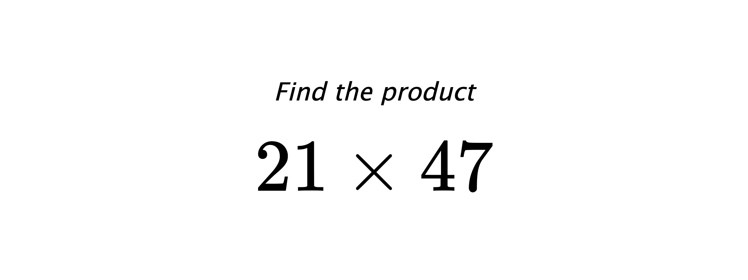 Find the product $ 21 \times 47 $