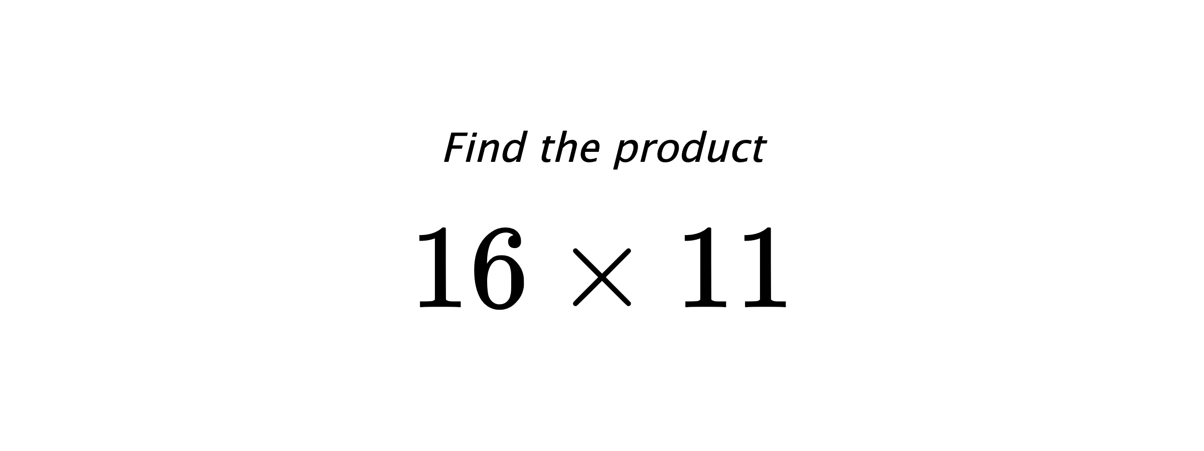 Find the product $ 16 \times 11 $