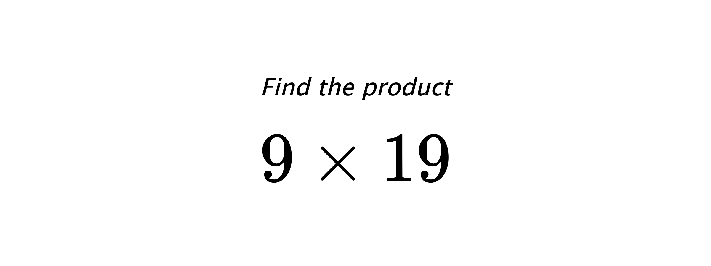 Find the product $ 9 \times 19 $
