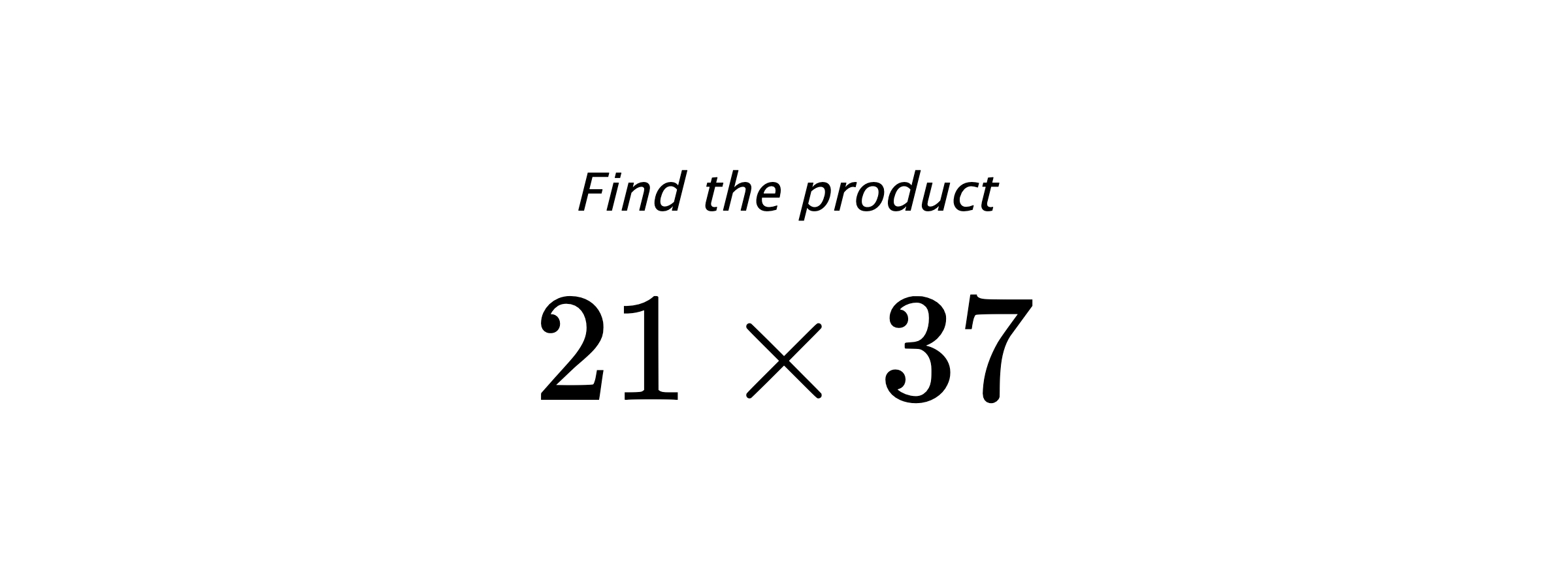 Find the product $ 21 \times 37 $