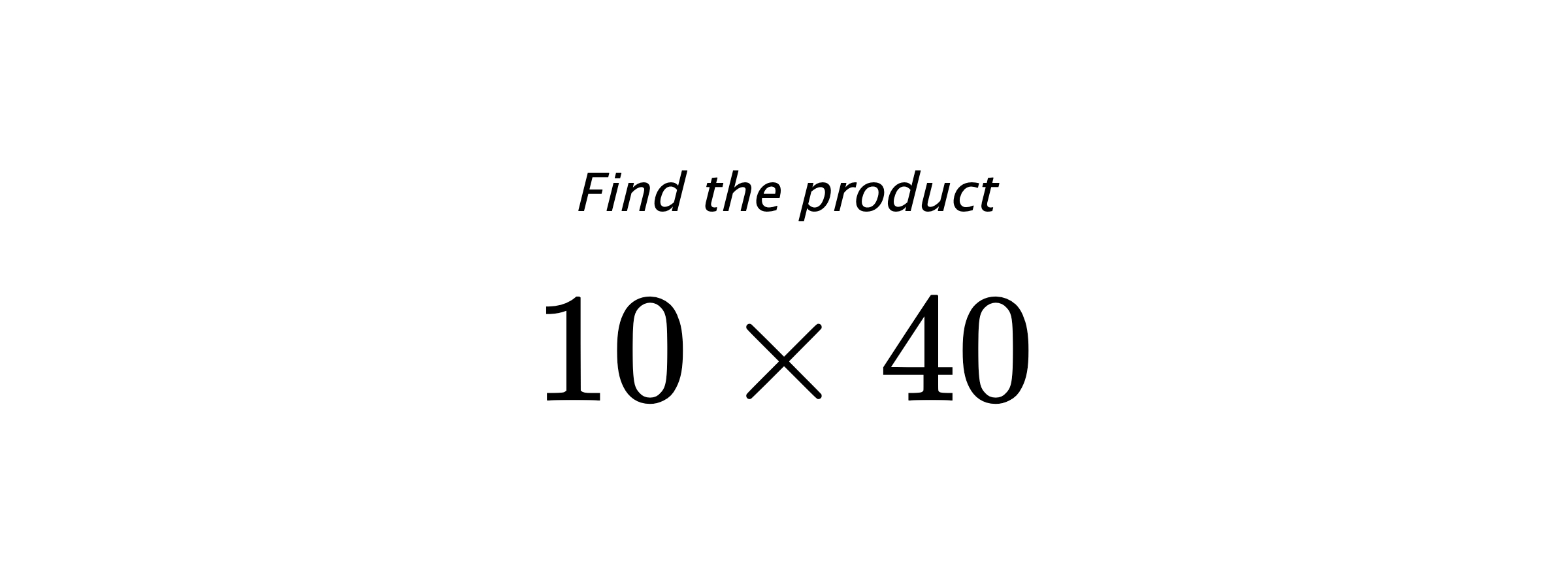 Find the product $ 10 \times 40 $