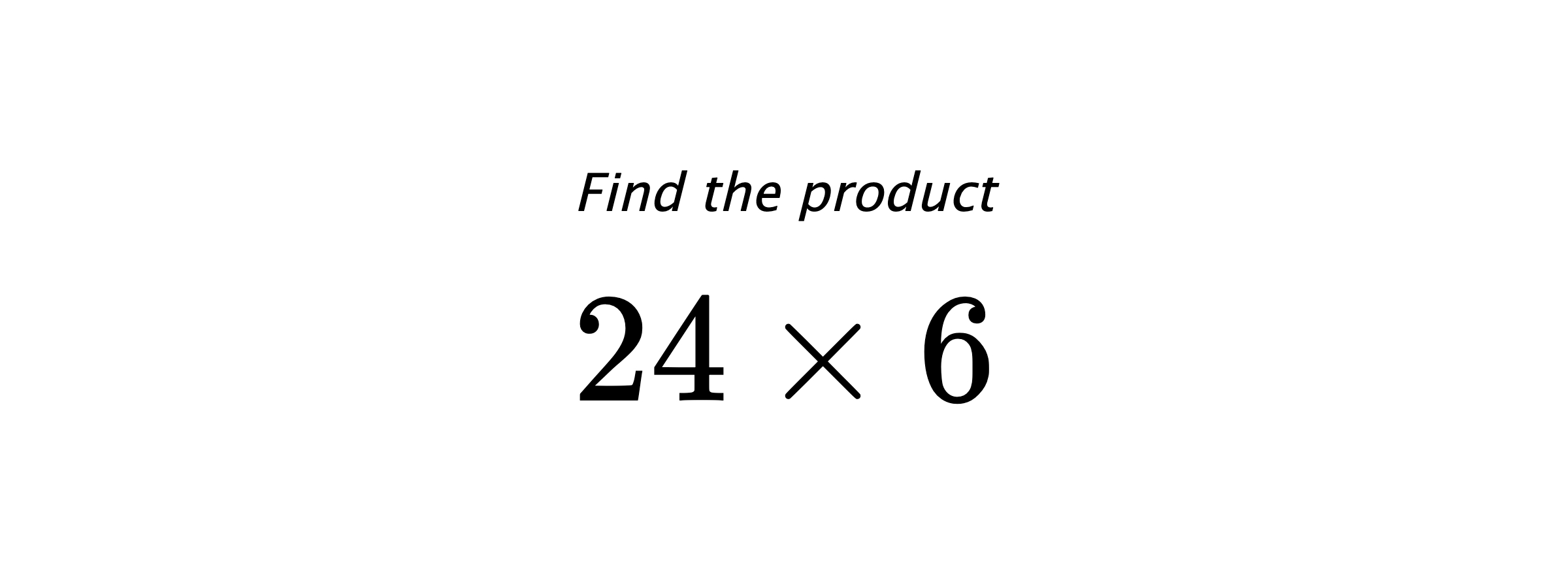 Find the product $ 24 \times 6 $