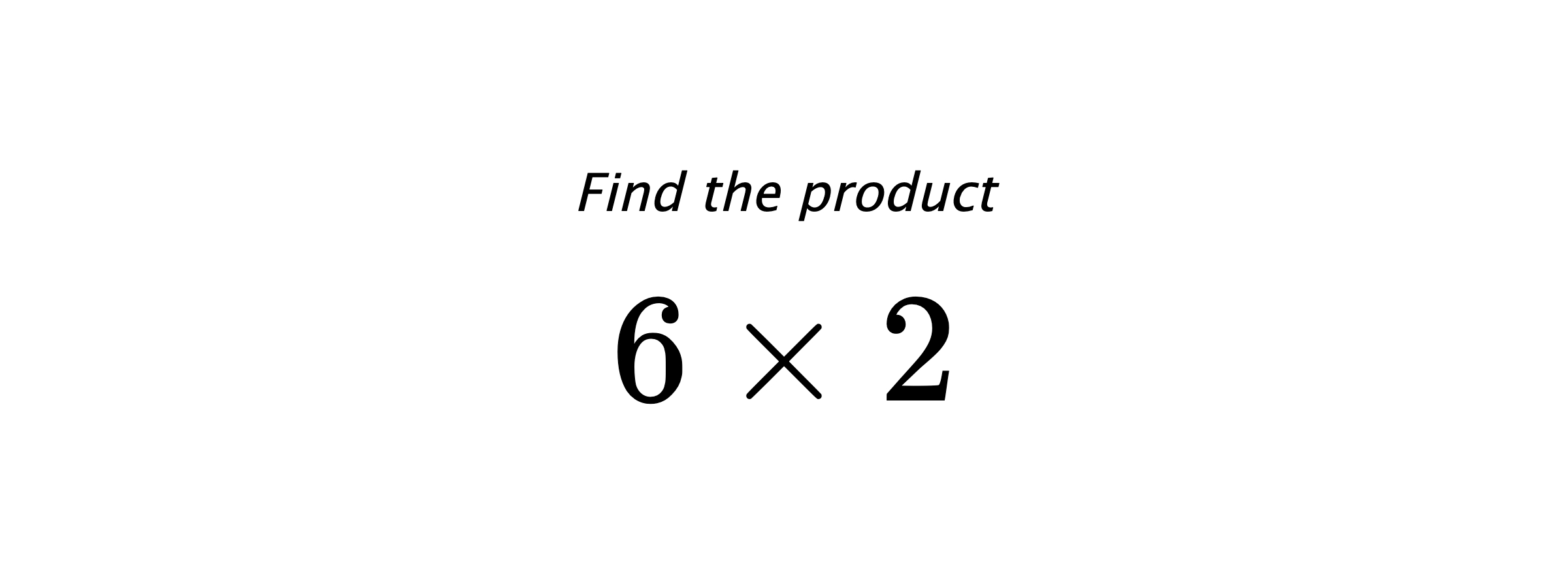 Find the product $ 6 \times 2 $